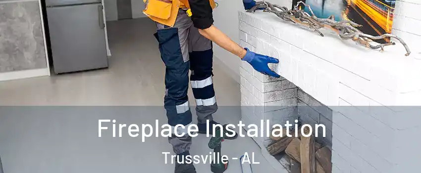  Fireplace Installation Trussville - AL