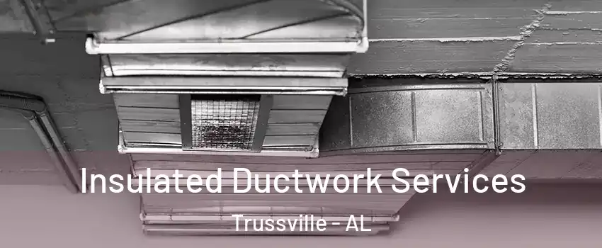  Insulated Ductwork Services Trussville - AL