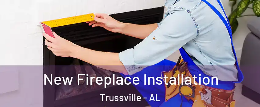  New Fireplace Installation Trussville - AL