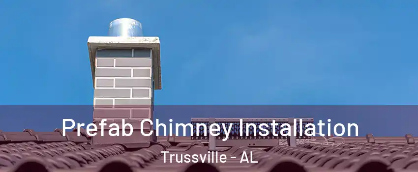  Prefab Chimney Installation Trussville - AL