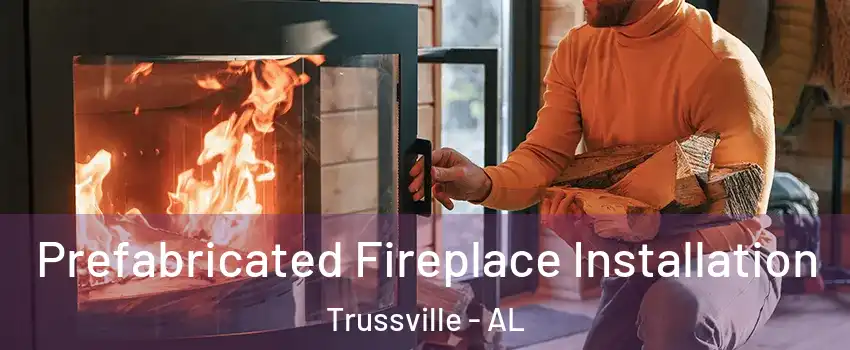  Prefabricated Fireplace Installation Trussville - AL