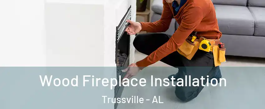  Wood Fireplace Installation Trussville - AL